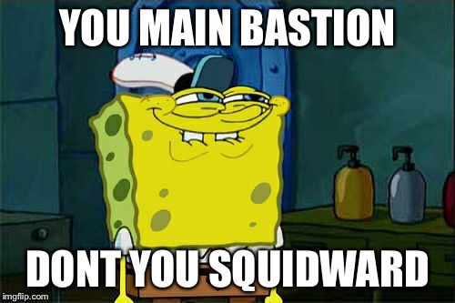 Don't You Squidward Meme | YOU MAIN BASTION; DONT YOU SQUIDWARD | image tagged in memes,dont you squidward | made w/ Imgflip meme maker