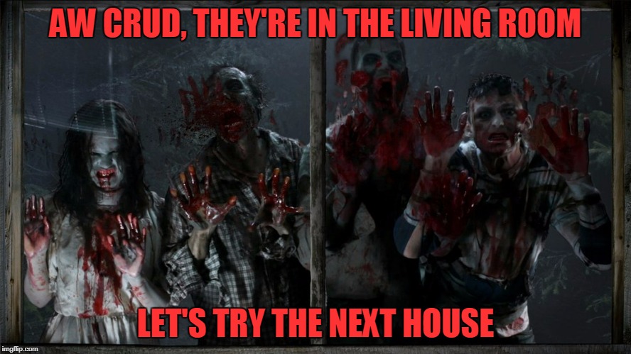 AW CRUD, THEY'RE IN THE LIVING ROOM LET'S TRY THE NEXT HOUSE | made w/ Imgflip meme maker