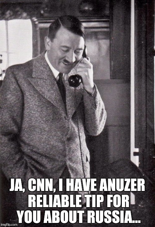 hitler |  JA, CNN, I HAVE ANUZER RELIABLE TIP FOR YOU ABOUT RUSSIA... | image tagged in hitler | made w/ Imgflip meme maker