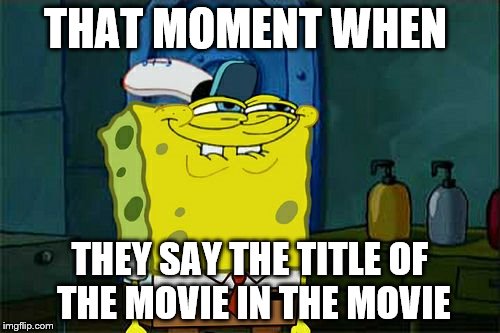 Don't You Squidward Meme | THAT MOMENT WHEN; THEY SAY THE TITLE OF THE MOVIE IN THE MOVIE | image tagged in memes,dont you squidward | made w/ Imgflip meme maker