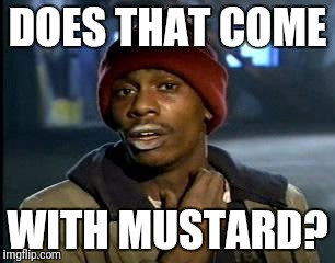 Y'all Got Any More Of That Meme | DOES THAT COME; WITH MUSTARD? | image tagged in memes,yall got any more of | made w/ Imgflip meme maker