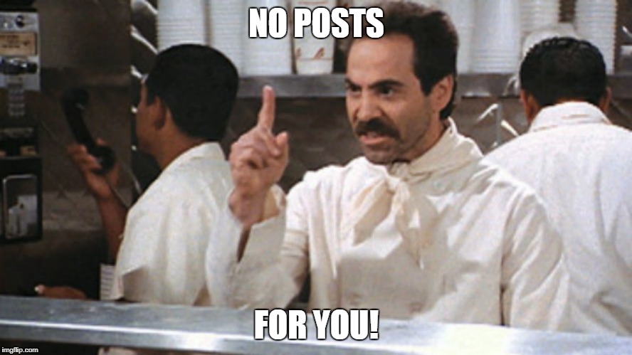 NO POSTS; FOR YOU! | image tagged in soupnazi | made w/ Imgflip meme maker