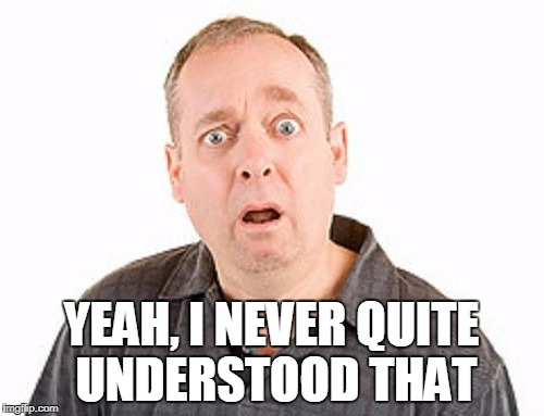 YEAH, I NEVER QUITE UNDERSTOOD THAT | made w/ Imgflip meme maker