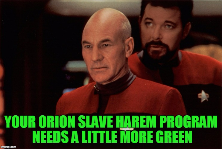 YOUR ORION SLAVE HAREM PROGRAM NEEDS A LITTLE MORE GREEN | made w/ Imgflip meme maker