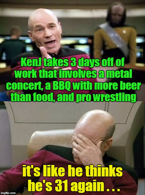 he's not - he's 51 | KenJ takes 3 days off of work that involves a metal concert, a BBQ with more beer than food, and pro wrestling; it's like he thinks he's 31 again . . . | image tagged in captain picard facepalm,picard wtf,memes,kenj,aging | made w/ Imgflip meme maker