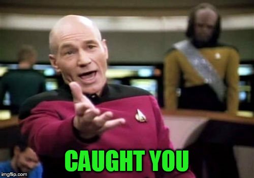 Picard Wtf Meme | CAUGHT YOU | image tagged in memes,picard wtf | made w/ Imgflip meme maker