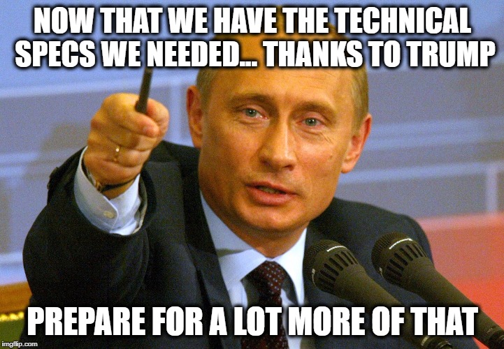 NOW THAT WE HAVE THE TECHNICAL SPECS WE NEEDED... THANKS TO TRUMP PREPARE FOR A LOT MORE OF THAT | made w/ Imgflip meme maker