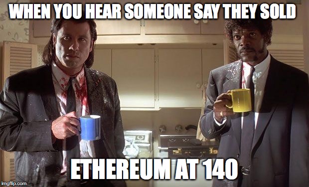 WHEN YOU HEAR SOMEONE SAY THEY SOLD; ETHEREUM AT 140 | made w/ Imgflip meme maker