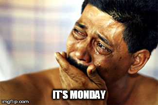 IT'S MONDAY | made w/ Imgflip meme maker