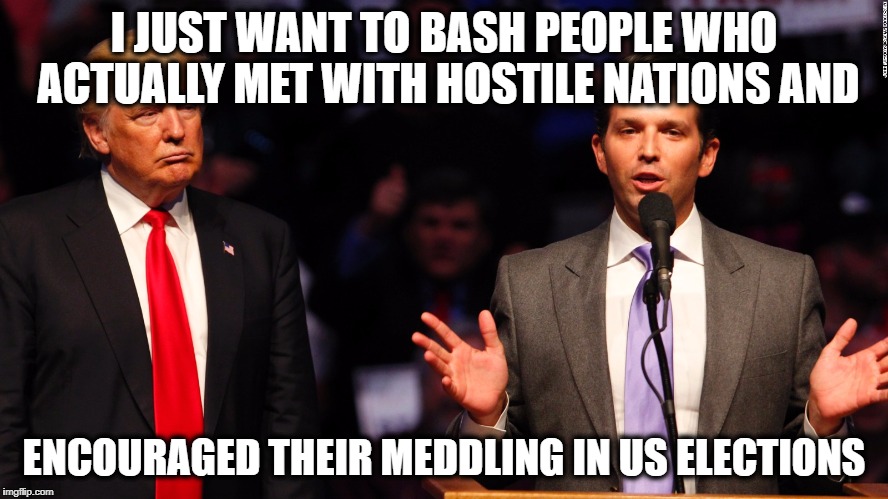 Trump Jr | I JUST WANT TO BASH PEOPLE WHO ACTUALLY MET WITH HOSTILE NATIONS AND ENCOURAGED THEIR MEDDLING IN US ELECTIONS | image tagged in trump jr | made w/ Imgflip meme maker