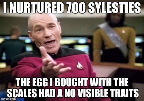 Picard Wtf Meme | I NURTURED 700 SYLESTIES; THE EGG I BOUGHT WITH THE SCALES HAD A NO VISIBLE TRAITS | image tagged in memes,picard wtf | made w/ Imgflip meme maker