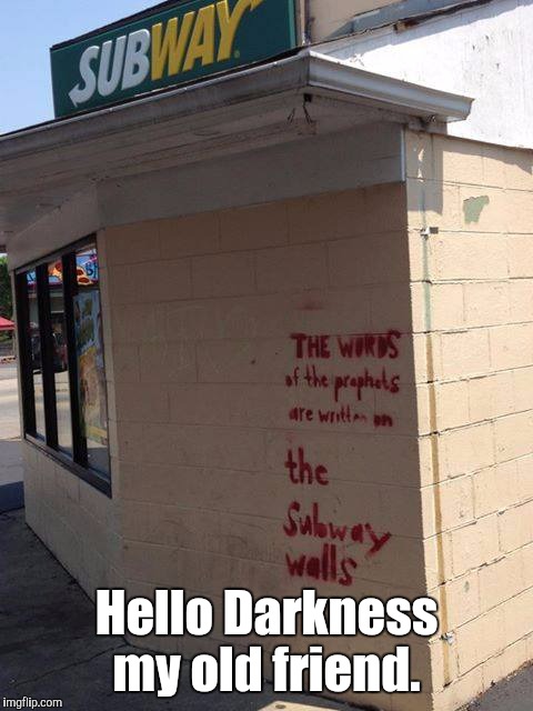 Simon and Garfunkel would be proud.  | Hello Darkness my old friend. | image tagged in funny picture,subway,sound,silence,words,profits | made w/ Imgflip meme maker