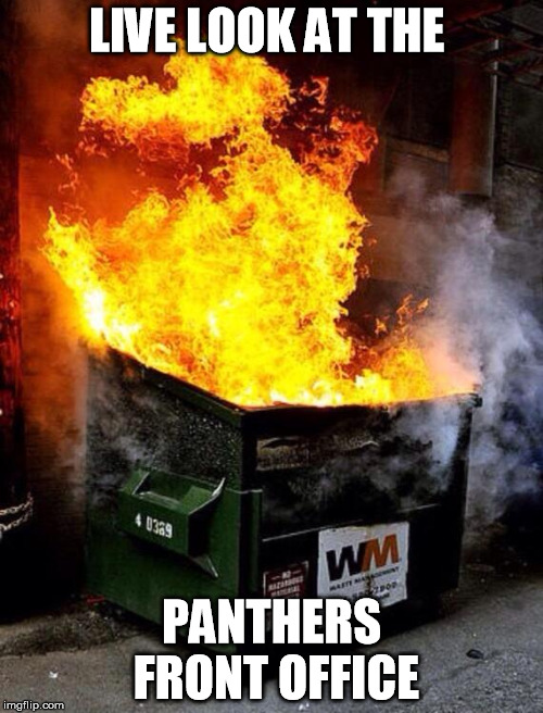 Dumpster Fire | LIVE LOOK AT THE; PANTHERS FRONT OFFICE | image tagged in dumpster fire | made w/ Imgflip meme maker