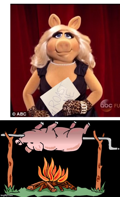 Be careful what you ask for | . | image tagged in roast me,miss piggy,muppets | made w/ Imgflip meme maker