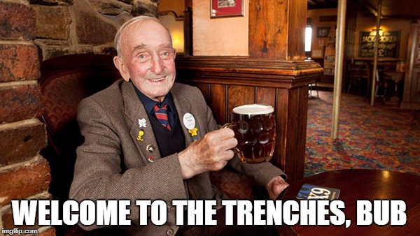 WELCOME TO THE TRENCHES, BUB | made w/ Imgflip meme maker