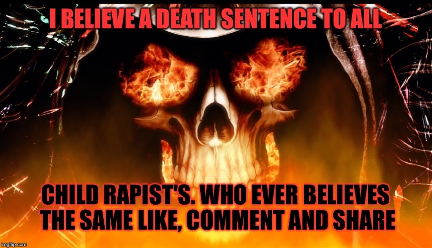 Death to rapists  | I BELIEVE A DEATH SENTENCE TO ALL; CHILD RAPIST'S. WHO EVER BELIEVES THE SAME LIKE, COMMENT AND SHARE | image tagged in skull | made w/ Imgflip meme maker