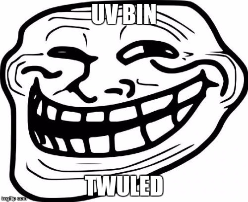 Troll Face | UV BIN; TWULED | image tagged in memes,troll face | made w/ Imgflip meme maker