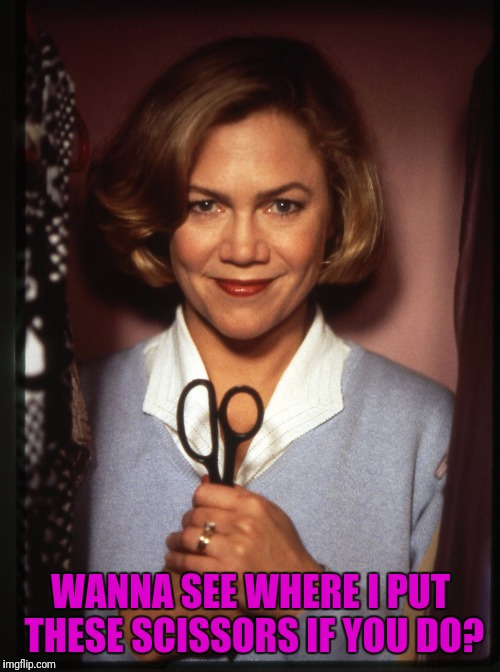 WANNA SEE WHERE I PUT THESE SCISSORS IF YOU DO? | made w/ Imgflip meme maker