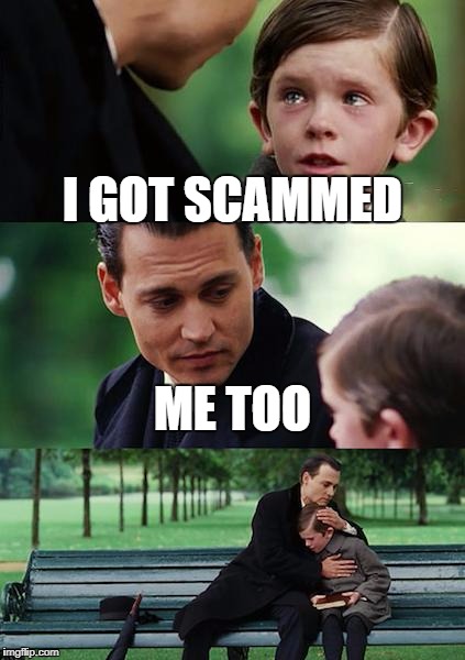 Finding Neverland Meme | I GOT SCAMMED; ME TOO | image tagged in memes,finding neverland | made w/ Imgflip meme maker