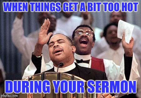 Can I Get a Men's A | WHEN THINGS GET A BIT TOO HOT; DURING YOUR SERMON | image tagged in preacher buttsex,amen,memes,awkward moment,church | made w/ Imgflip meme maker