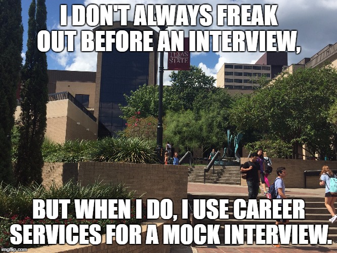 I DON'T ALWAYS FREAK OUT BEFORE AN INTERVIEW, BUT WHEN I DO, I USE CAREER SERVICES FOR A MOCK INTERVIEW. | image tagged in i dont always | made w/ Imgflip meme maker