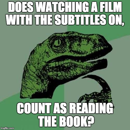 Philosoraptor Meme | DOES WATCHING A FILM WITH THE SUBTITLES ON, COUNT AS READING THE BOOK? | image tagged in memes,philosoraptor | made w/ Imgflip meme maker