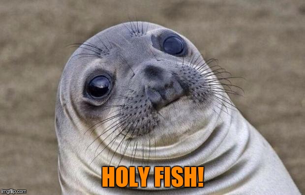 Awkward Moment Sealion Meme | HOLY FISH! | image tagged in memes,awkward moment sealion | made w/ Imgflip meme maker