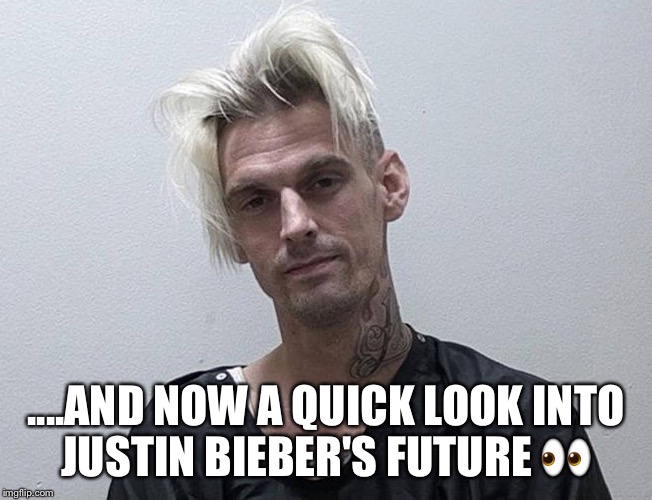 Aaron Carter 
 | ....AND NOW A QUICK LOOK INTO JUSTIN BIEBER'S FUTURE 👀 | image tagged in future justin bieber | made w/ Imgflip meme maker