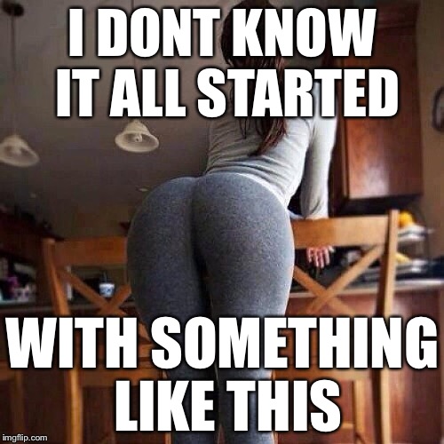I DONT KNOW IT ALL STARTED WITH SOMETHING LIKE THIS | made w/ Imgflip meme maker