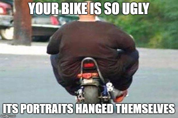 "Your bike is" week - a Chopsticks36 event 17 July-24 July | YOUR BIKE IS SO UGLY; ITS PORTRAITS HANGED THEMSELVES | image tagged in fat guy on a little bike,your bike is,your bike is week,dank memes,your mom,you're ugly | made w/ Imgflip meme maker
