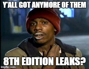 Y'all Got Any More Of That Meme | Y'ALL GOT ANYMORE OF THEM; 8TH EDITION LEAKS? | image tagged in memes,yall got any more of | made w/ Imgflip meme maker