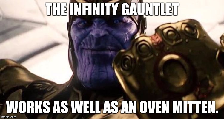 thanos | THE INFINITY GAUNTLET; WORKS AS WELL AS AN OVEN MITTEN. | image tagged in thanos | made w/ Imgflip meme maker