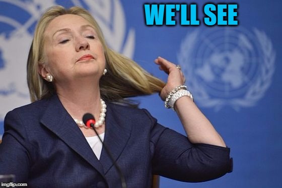 Hillary | WE'LL SEE | image tagged in hillary | made w/ Imgflip meme maker