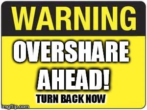 blank warning sign | OVERSHARE; AHEAD! TURN BACK NOW | image tagged in blank warning sign | made w/ Imgflip meme maker