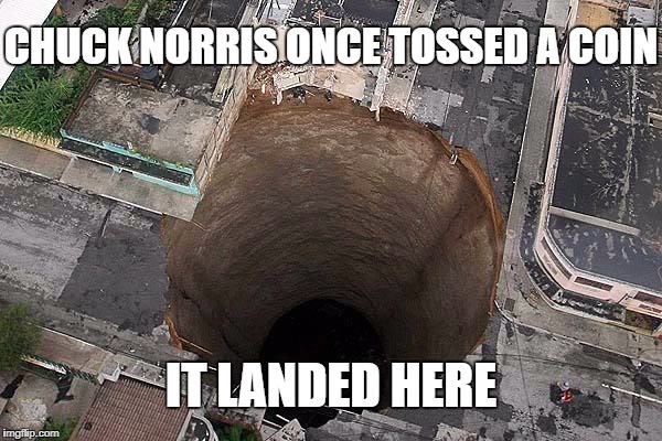 Thank god the Earth's core isn't damaged | CHUCK NORRIS ONCE TOSSED A COIN; IT LANDED HERE | image tagged in meme,memes,coin toss,chuck norris | made w/ Imgflip meme maker