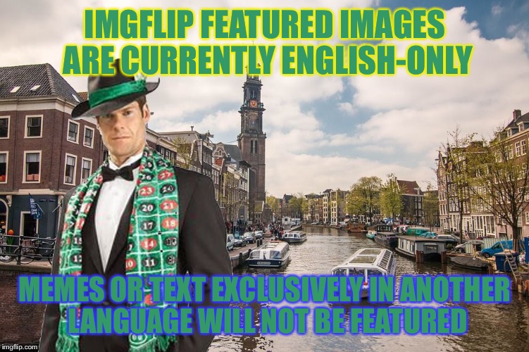 Merciful Mod's Submission Tips | IMGFLIP FEATURED IMAGES ARE CURRENTLY ENGLISH-ONLY; MEMES OR TEXT EXCLUSIVELY IN ANOTHER LANGUAGE WILL NOT BE FEATURED | image tagged in merciful mod in amsterdam,memes,imgflip,submissions | made w/ Imgflip meme maker