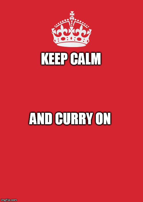 Keep Calm And Carry On Red Meme | KEEP CALM; AND CURRY ON | image tagged in memes,keep calm and carry on red | made w/ Imgflip meme maker