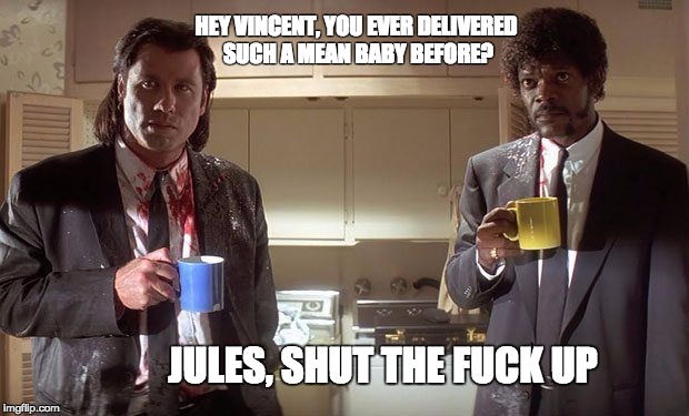 HEY VINCENT, YOU EVER DELIVERED SUCH A MEAN BABY BEFORE? JULES, SHUT THE FUCK UP | made w/ Imgflip meme maker