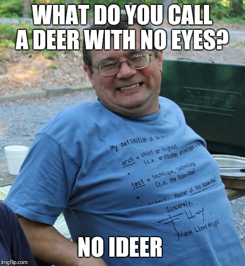 Dad Jokes | WHAT DO YOU CALL A DEER WITH NO EYES? NO IDEER | image tagged in dad jokes | made w/ Imgflip meme maker