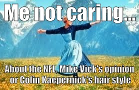 Look At All These | Me not caring... About the NFL, Mike Vick's opinion or Colin Kaepernick's hair style | image tagged in memes,look at all these | made w/ Imgflip meme maker