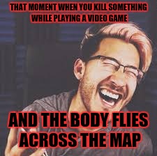 I couldn't stop laughing irl | THAT MOMENT WHEN YOU KILL SOMETHING WHILE PLAYING A VIDEO GAME; AND THE BODY FLIES ACROSS THE MAP | image tagged in markiplier lol,fallout 4 | made w/ Imgflip meme maker