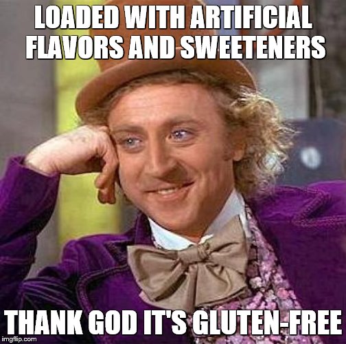 Creepy Condescending Wonka Meme | LOADED WITH ARTIFICIAL FLAVORS AND SWEETENERS THANK GOD IT'S GLUTEN-FREE | image tagged in memes,creepy condescending wonka | made w/ Imgflip meme maker