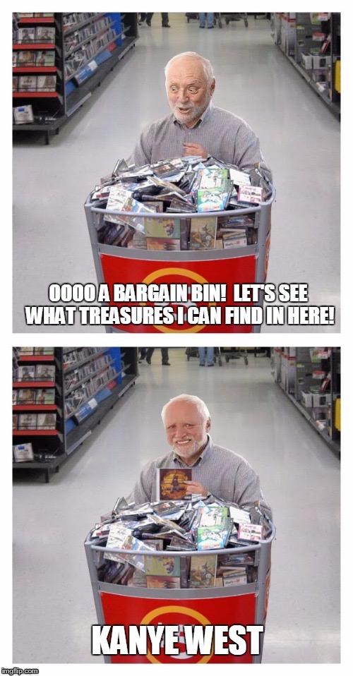 Hide the Pain Harold |  OOOO A BARGAIN BIN! LET'S SEE WHAT TREASURES I CAN FIND IN HERE! KANYE WEST | image tagged in memes,hide the pain harold | made w/ Imgflip meme maker