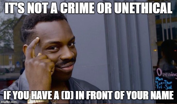 IT'S NOT A CRIME OR UNETHICAL IF YOU HAVE A (D) IN FRONT OF YOUR NAME | made w/ Imgflip meme maker