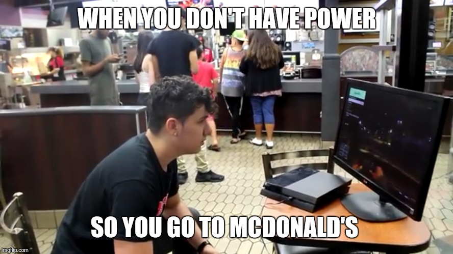 WHEN YOU DON'T HAVE POWER; SO YOU GO TO MCDONALD'S | image tagged in mcdonalds | made w/ Imgflip meme maker