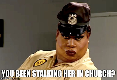 YOU BEEN STALKING HER IN CHURCH? | made w/ Imgflip meme maker
