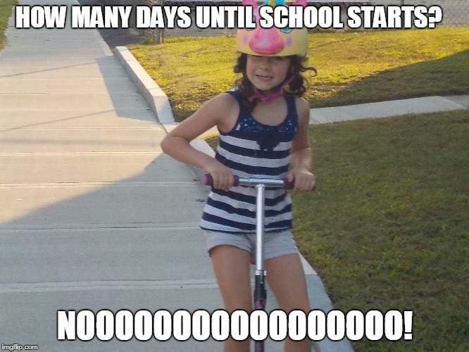Serious Summer Break Girl | HOW MANY DAYS UNTIL SCHOOL STARTS? NOOOOOOOOOOOOOOOOO! | image tagged in summer vacation,american girl | made w/ Imgflip meme maker
