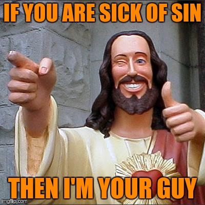 IF YOU ARE SICK OF SIN THEN I'M YOUR GUY | made w/ Imgflip meme maker
