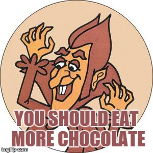 YOU SHOULD EAT MORE CHOCOLATE | made w/ Imgflip meme maker