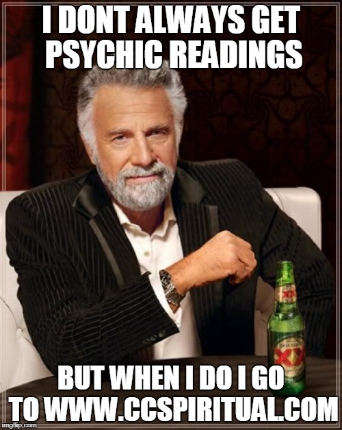 The Most Interesting Man In The World Meme | I DONT ALWAYS GET PSYCHIC READINGS; BUT WHEN I DO I GO TO WWW.CCSPIRITUAL.COM | image tagged in memes,the most interesting man in the world | made w/ Imgflip meme maker